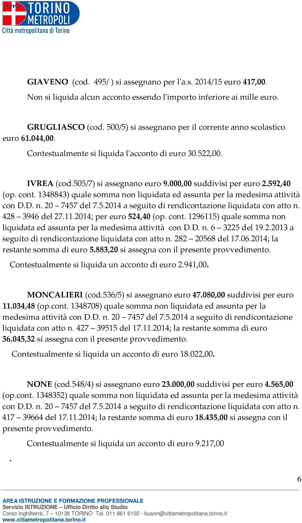 592,40 (op. cont. 1348843) quale somma non liquidata ed assunta per la medesima attività con D.D. n. 20 7457 del 7.5.2014 a seguito di rendicontazione liquidata con atto n. 428 3946 del 27.11.