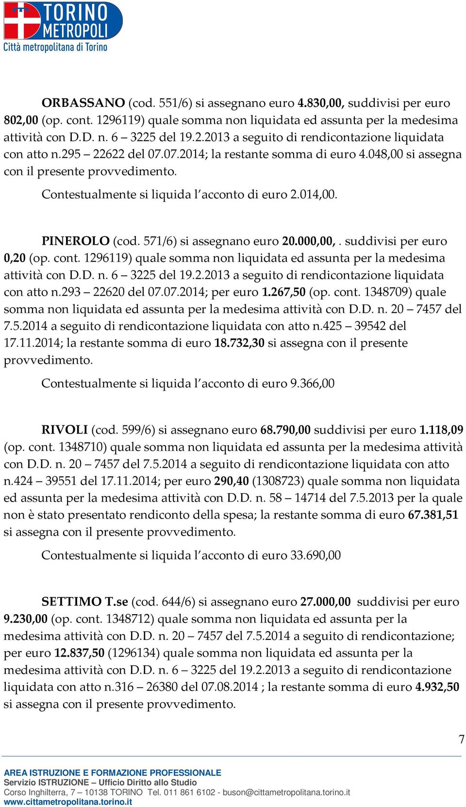 571/6) si assegnano euro 20.000,00,. suddivisi per euro 0,20 (op. cont. 1296119) quale somma non liquidata ed assunta per la medesima attività con D.D. n. 6 3225 del 19.2.2013 a seguito di rendicontazione liquidata con atto n.