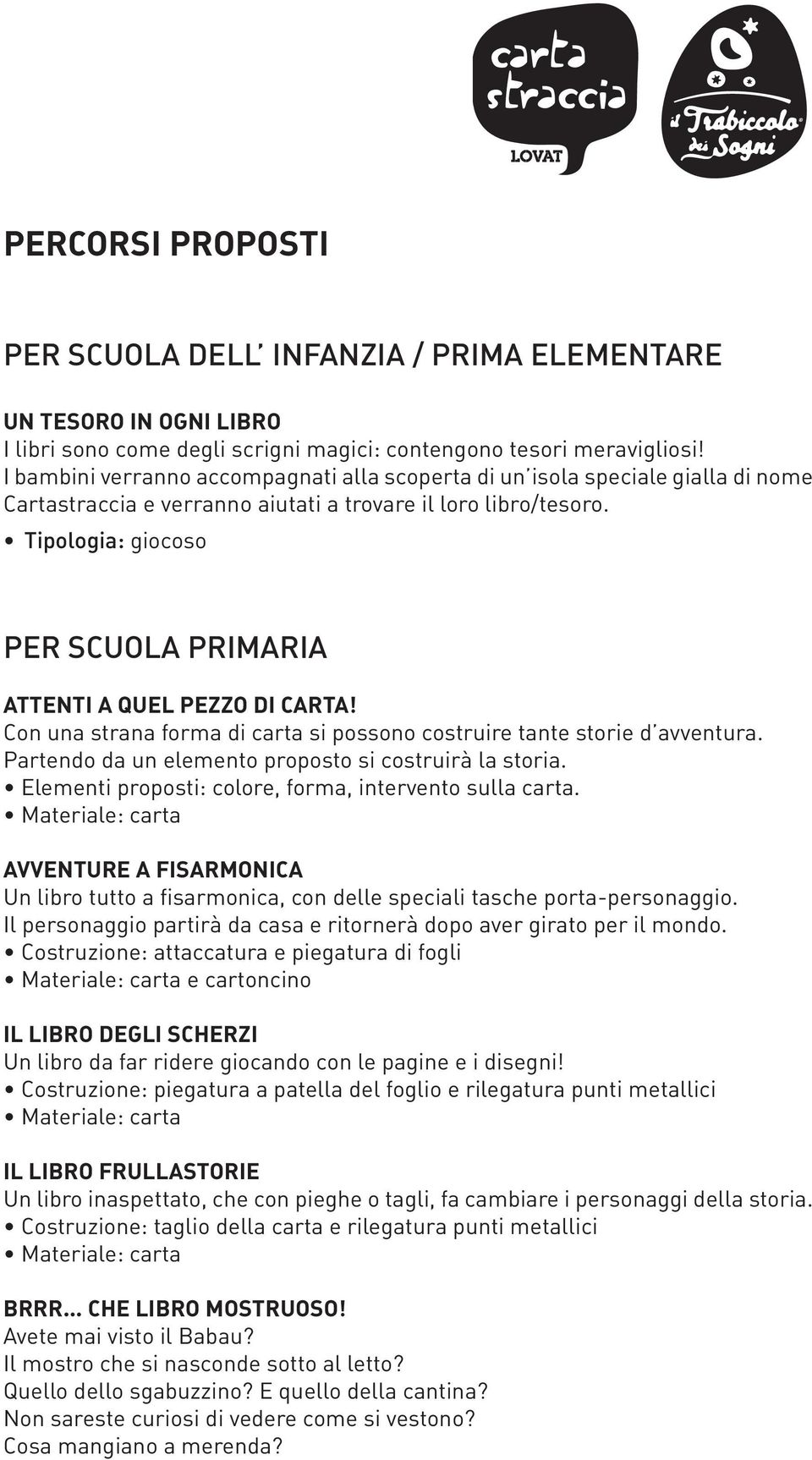 Tipologia: giocoso PER SCUOLA PRIMARIA ATTENTI A QUEL PEZZO DI CARTA! Con una strana forma di carta si possono costruire tante storie d avventura.