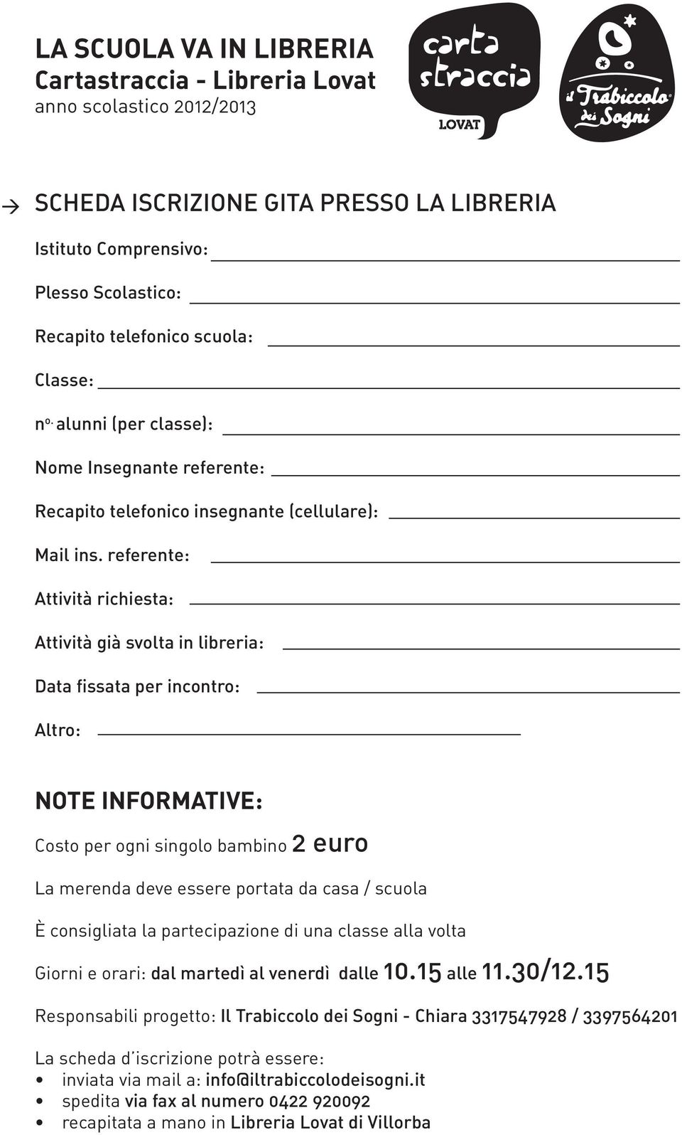 referente: Attività richiesta: Attività già svolta in libreria: Data fissata per incontro: Altro: NOTE INFORMATIVE: Costo per ogni singolo bambino 2 euro La merenda deve essere portata da casa /