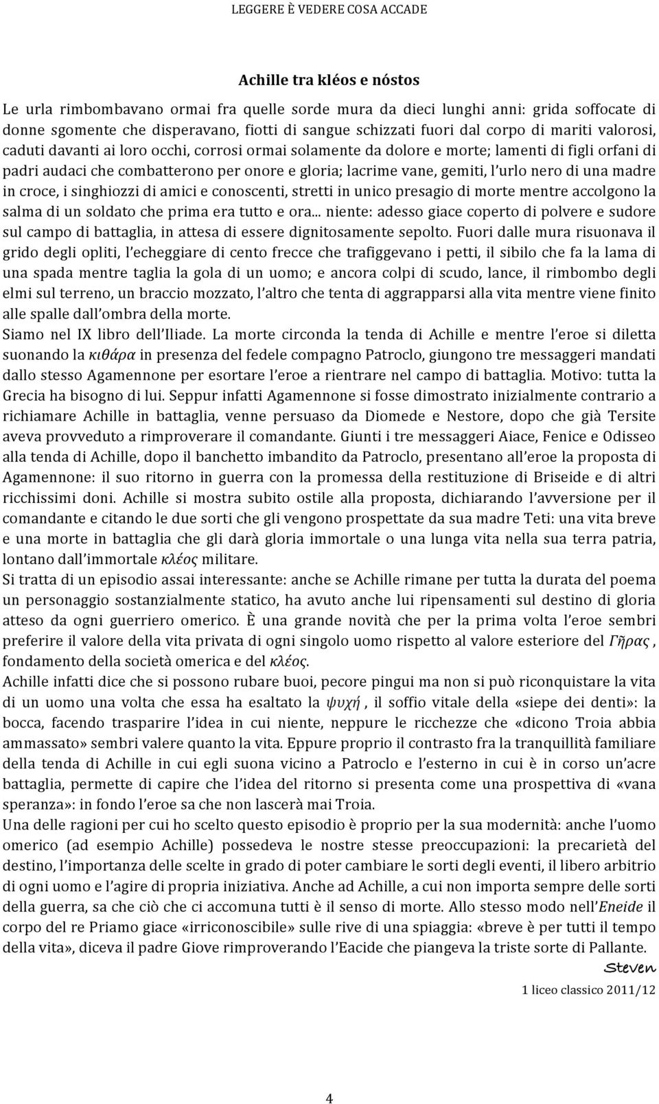 nero di una madre in croce, i singhiozzi di amici e conoscenti, stretti in unico presagio di morte mentre accolgono la salma di un soldato che prima era tutto e ora.