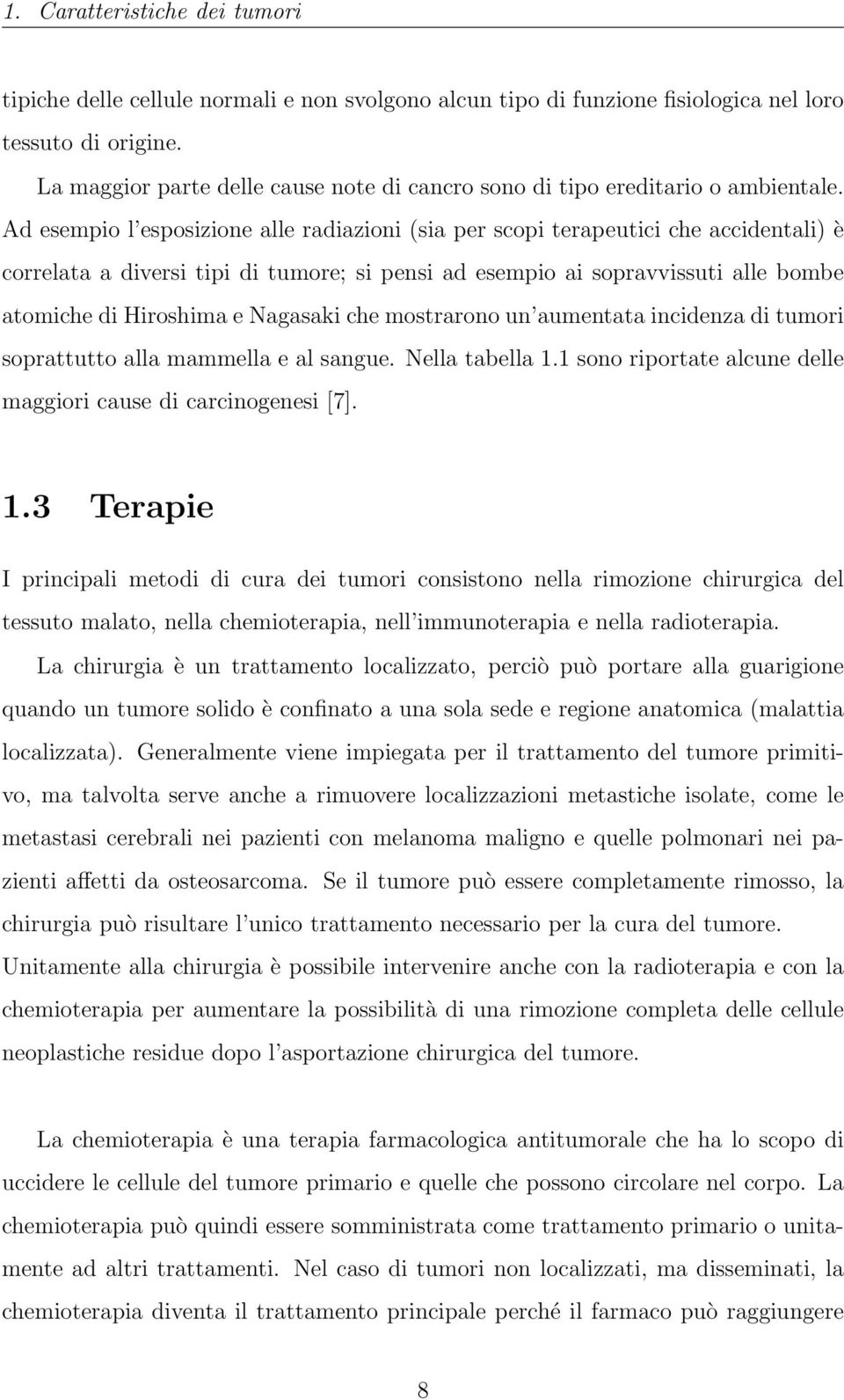 Ad esempio l esposizione alle radiazioni (sia per scopi terapeutici che accidentali) è correlata a diversi tipi di tumore; si pensi ad esempio ai sopravvissuti alle bombe atomiche di Hiroshima e