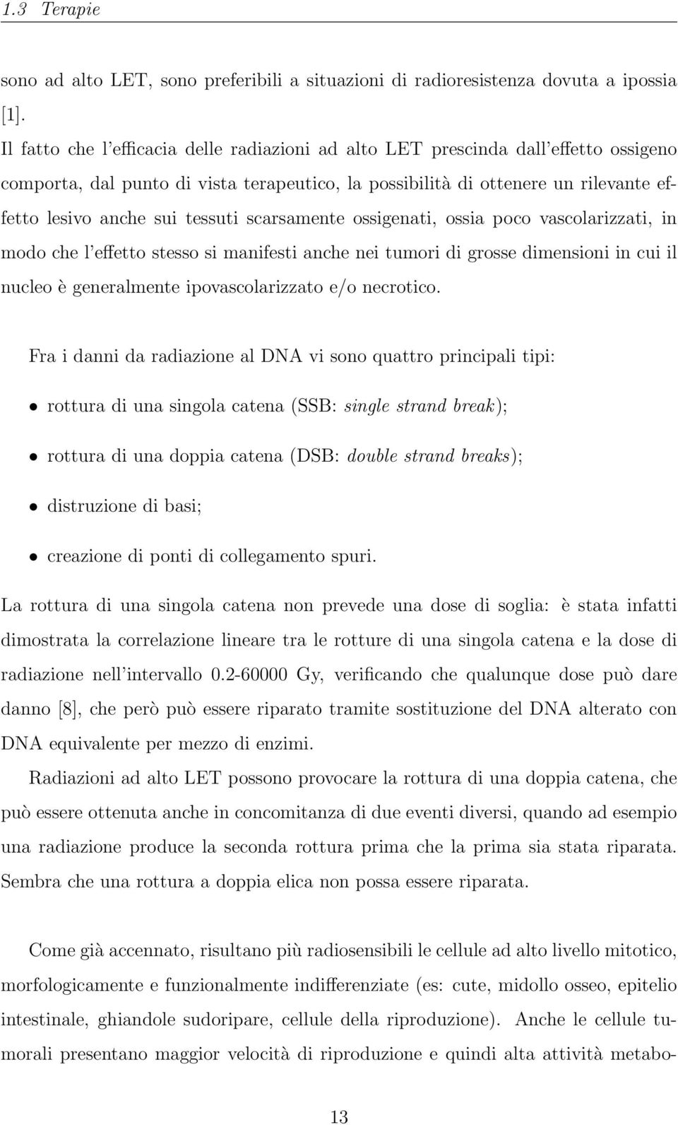 tessuti scarsamente ossigenati, ossia poco vascolarizzati, in modo che l effetto stesso si manifesti anche nei tumori di grosse dimensioni in cui il nucleo è generalmente ipovascolarizzato e/o