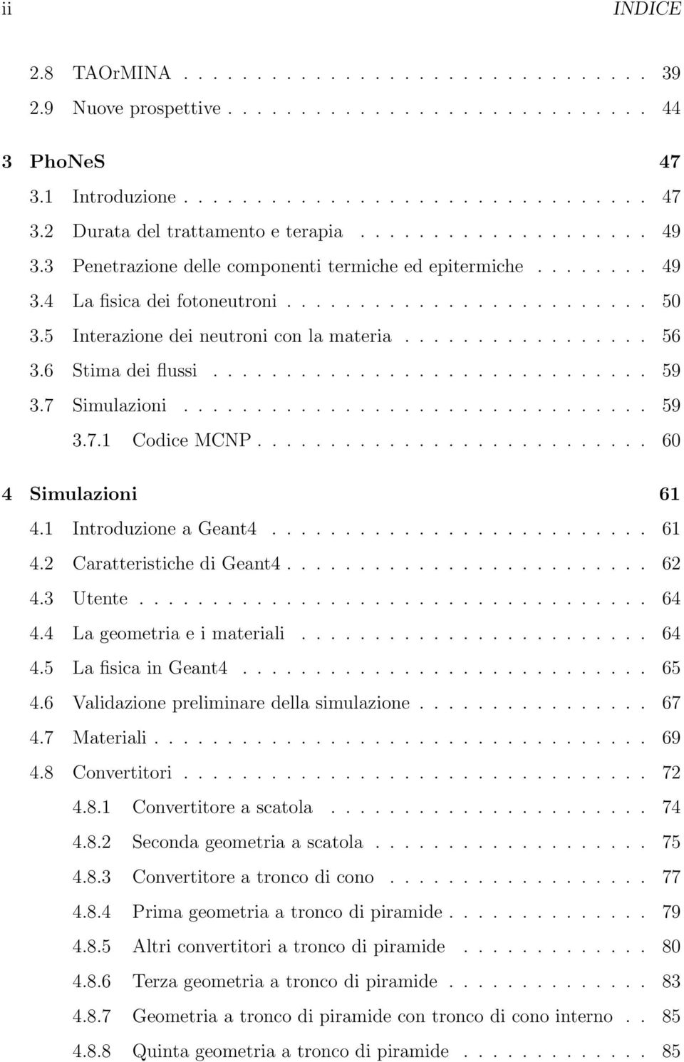 ................ 56 3.6 Stima dei flussi.............................. 59 3.7 Simulazioni................................ 59 3.7.1 Codice MCNP........................... 60 4 Simulazioni 61 4.