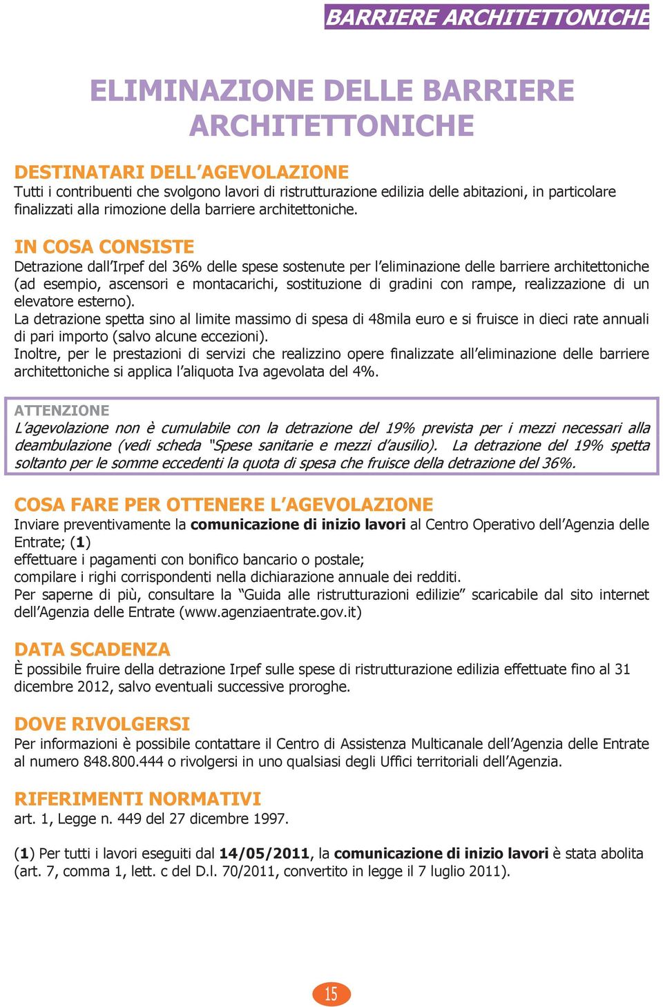 IN COSA CONSISTE Detrazione dall Irpef del 36% delle spese sostenute per l eliminazione delle barriere architettoniche (ad esempio, ascensori e montacarichi, sostituzione di gradini con rampe,