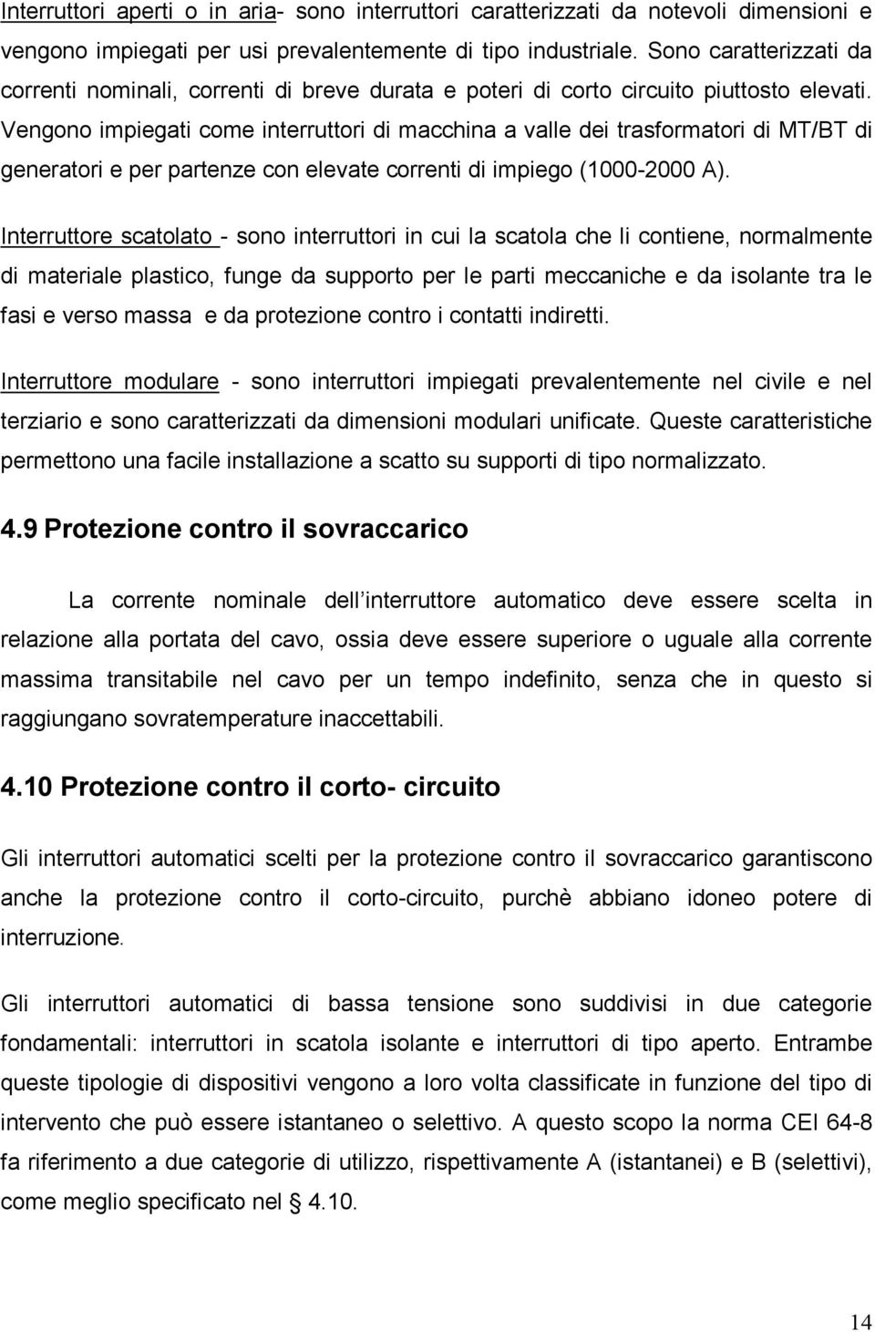 Vengono impiegati come interruttori di macchina a valle dei trasformatori di MT/BT di generatori e per partenze con elevate correnti di impiego (1000-2000 A).