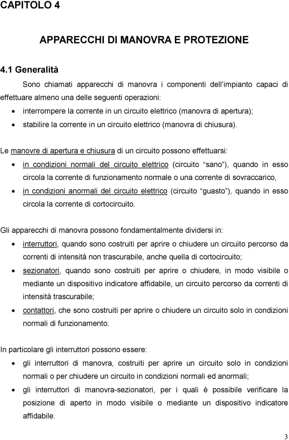 apertura); stabilire la corrente in un circuito elettrico (manovra di chiusura).