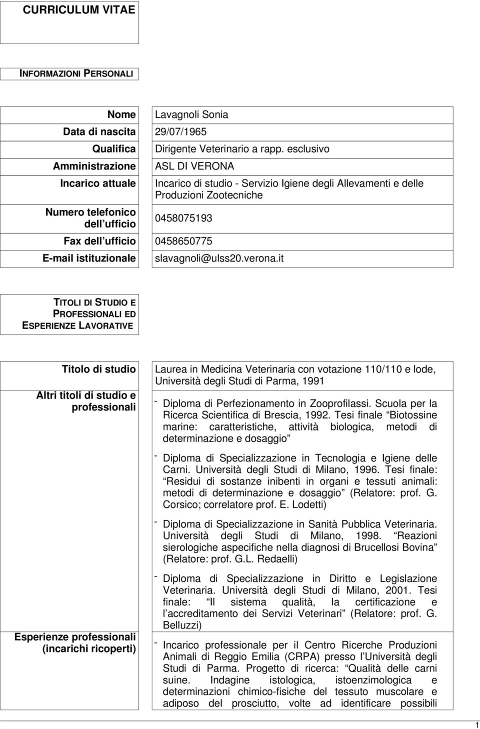 it TITOLI DI STUDIO E PROFESSIONALI ED ESPERIENZE LAVORATIVE Titolo di studio Altri titoli di studio e professionali Esperienze professionali (incarichi ricoperti) Laurea in Medicina Veterinaria con