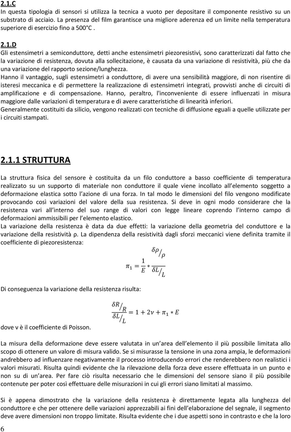 D Gli estensimetri a semiconduttore, detti anche estensimetri piezoresistivi, sono caratterizzati dal fatto che la variazione di resistenza, dovuta alla sollecitazione, è causata da una variazione di