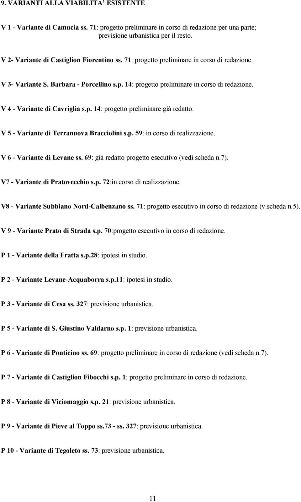 V 4 - Variante di Cavriglia s.p. 14: progetto preliminare già redatto. V 5 - Variante di Terranuova Bracciolini s.p. 59: in corso di realizzazione. V 6 - Variante di Levane ss.