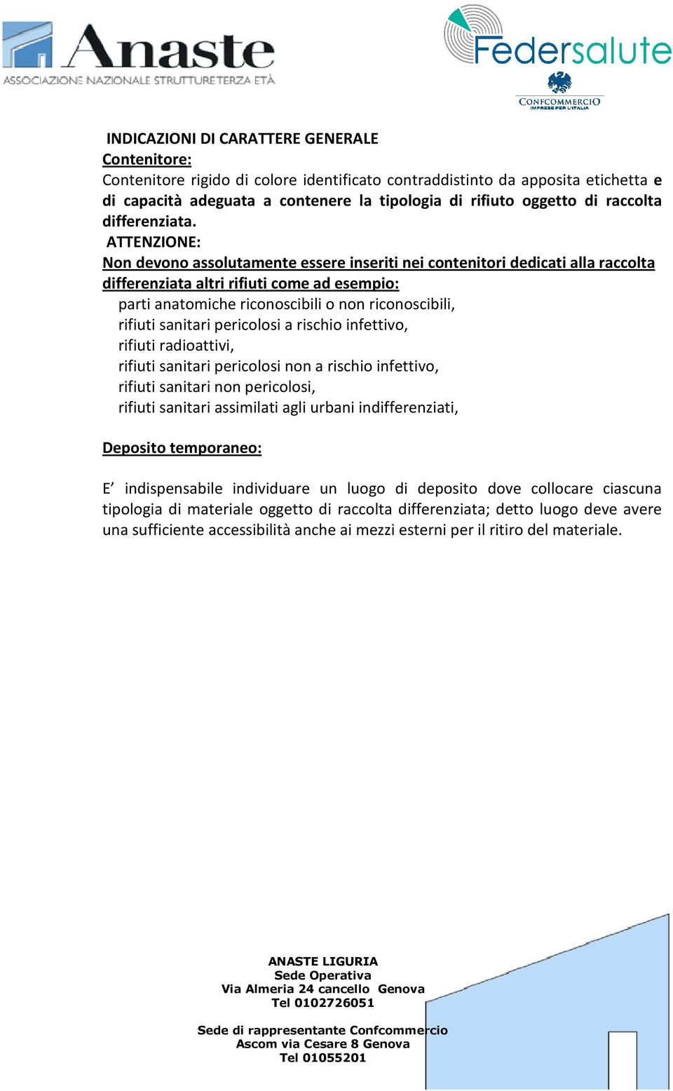 ATTENZIONE: Non devono assolutamente essere inseriti nei contenitori dedicati alla raccolta differenziata altri rifiuti come ad esempio: parti anatomiche riconoscibili o non riconoscibili, rifiuti