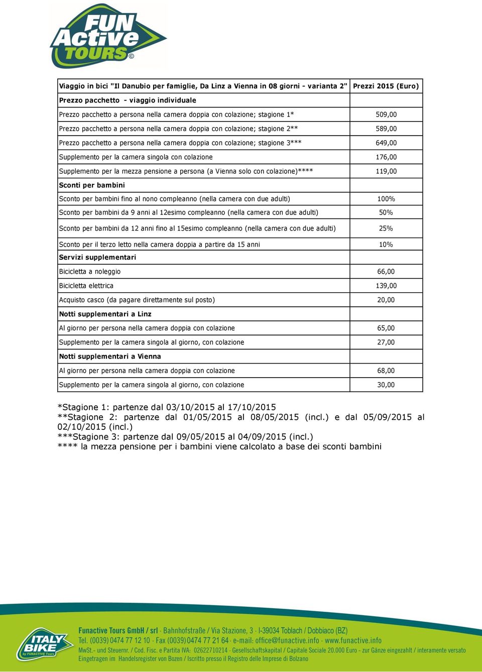 Supplemento per la camera singola con colazione 176,00 Supplemento per la mezza pensione a persona (a Vienna solo con colazione)**** 119,00 Sconti per bambini Sconto per bambini fino al nono