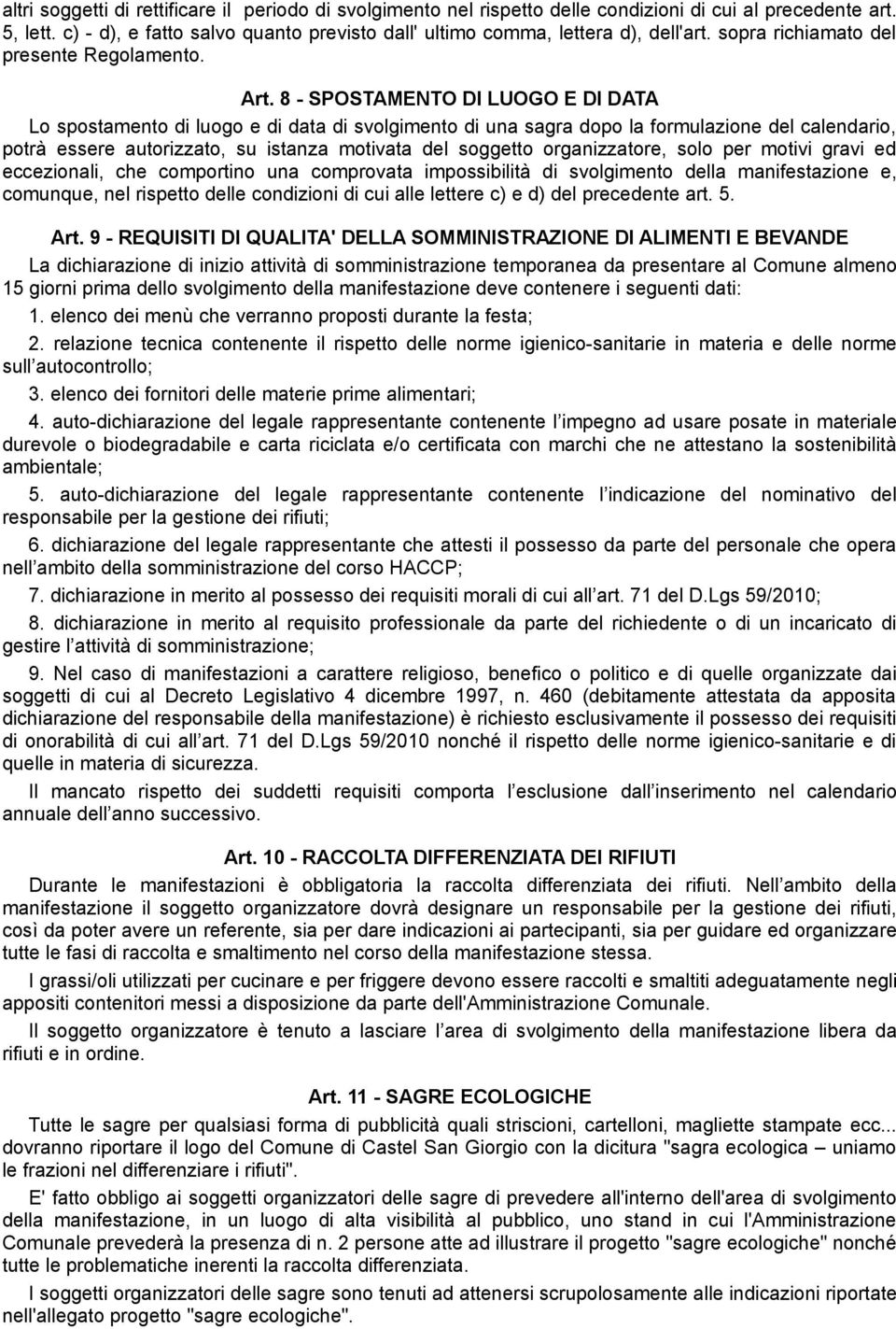 8 - SPOSTAMENTO DI LUOGO E DI DATA Lo spostamento di luogo e di data di svolgimento di una sagra dopo la formulazione del calendario, potrà essere autorizzato, su istanza motivata del soggetto