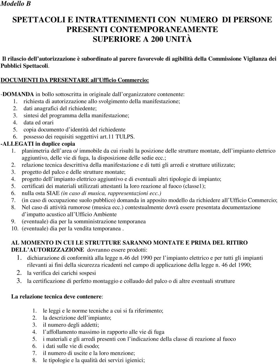 richiesta di autorizzazione allo svolgimento della manifestazione; 2. dati anagrafici del richiedente; 3. sintesi del programma della manifestazione; 4. data ed orari 5.