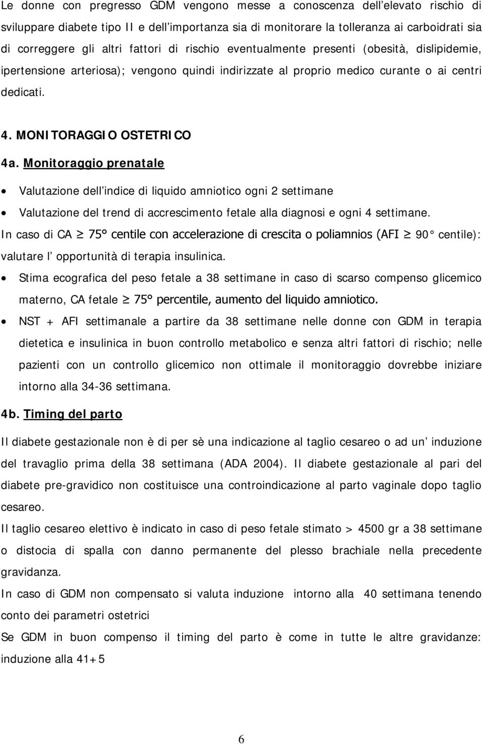 Monitoraggio prenatale Valutazione dell indice di liquido amniotico ogni 2 settimane Valutazione del trend di accrescimento fetale alla diagnosi e ogni 4 settimane.