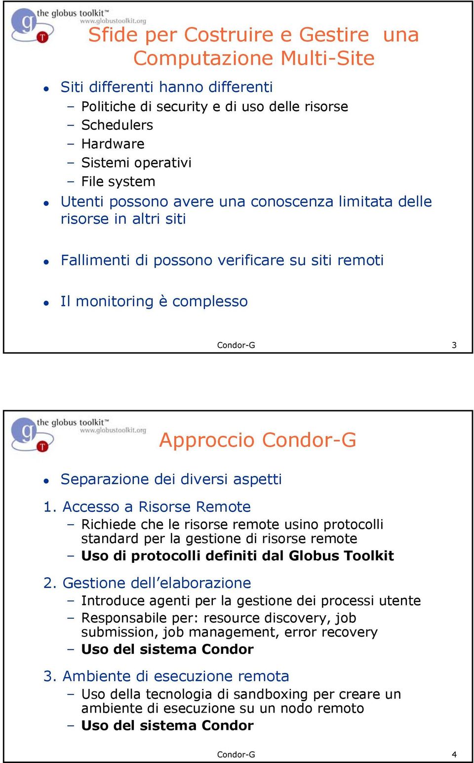 aspetti 1. Accesso a Risorse Remote Richiede che le risorse remote usino protocolli standard per la gestione di risorse remote Uso di protocolli definiti dal Globus Toolkit 2.