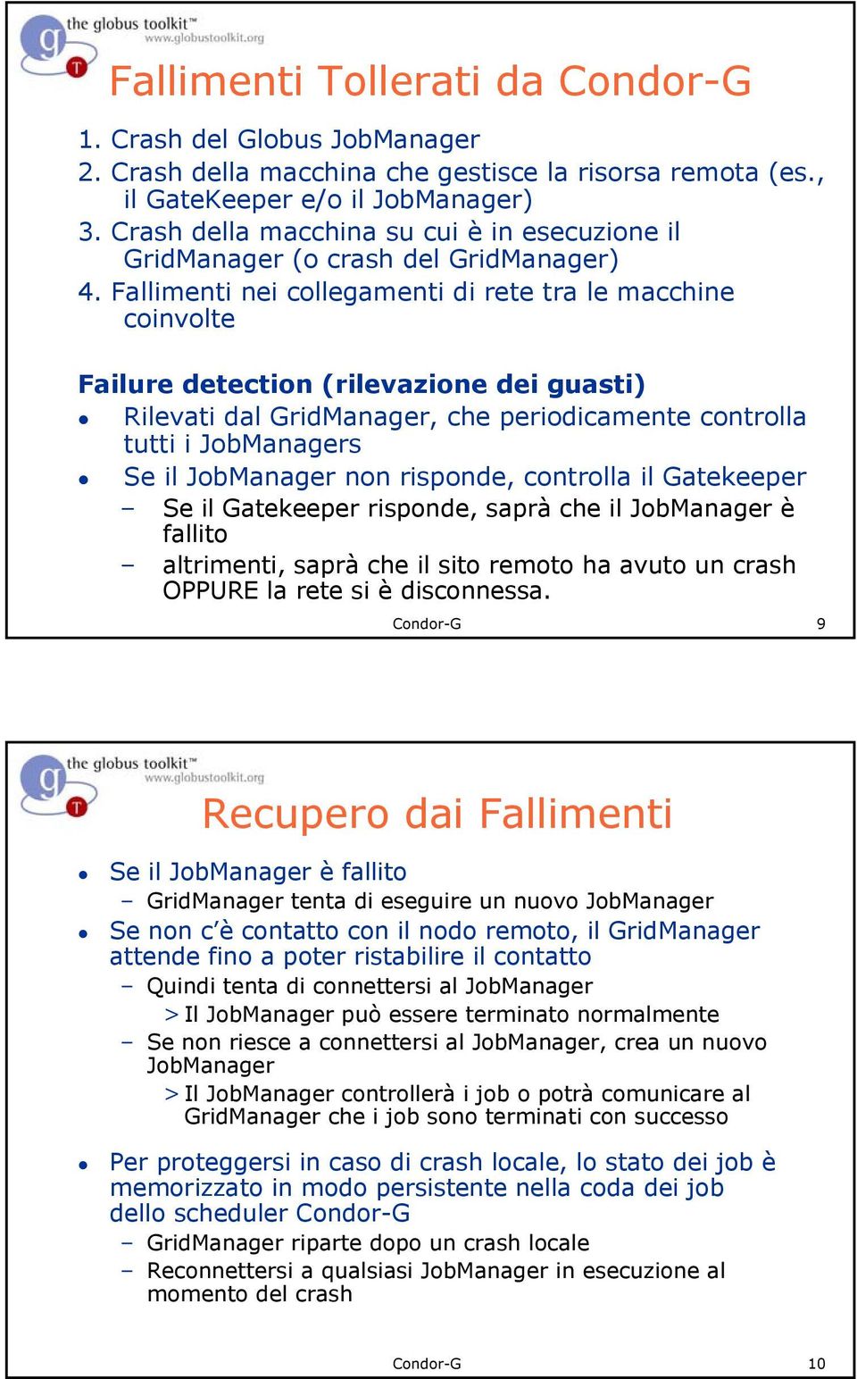 Fallimenti nei collegamenti di rete tra le macchine coinvolte Failure detection (rilevazione dei guasti) Rilevati dal GridManager, che periodicamente controlla tutti i JobManagers Se il JobManager