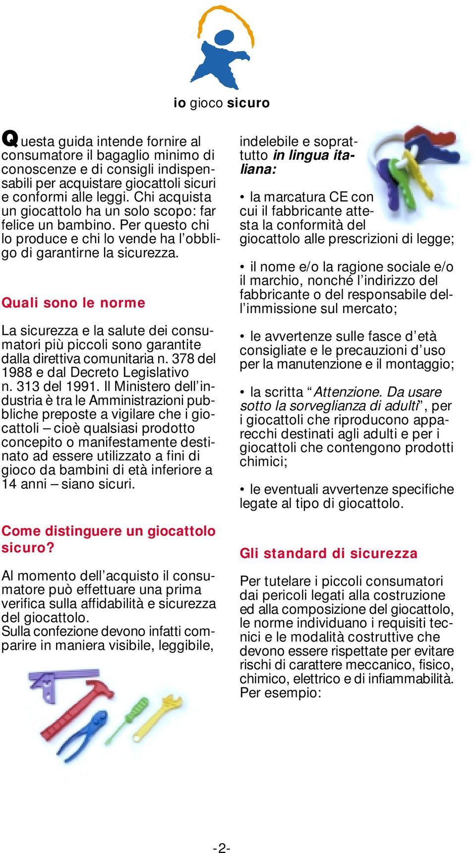 Quali sono le norme La sicurezza e la salute dei consumatori più piccoli sono garantite dalla direttiva comunitaria n. 378 del 1988 e dal Decreto Legislativo n. 313 del 1991.