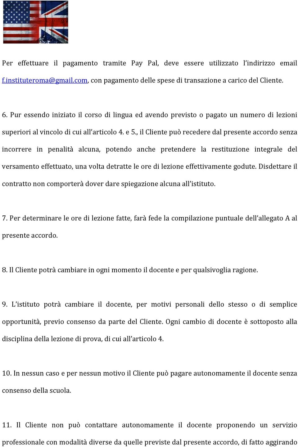 , il Cliente può recedere dal presente accordo senza incorrere in penalità alcuna, potendo anche pretendere la restituzione integrale del versamento effettuato, una volta detratte le ore di lezione