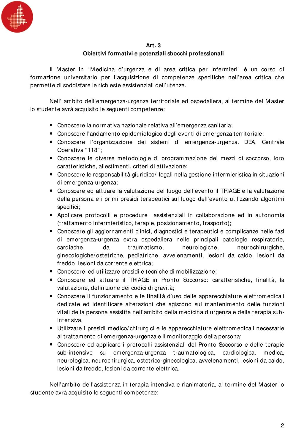 Nell ambito dell emergenza-urgenza territoriale ed ospedaliera, al termine del Master lo studente avrà acquisito le seguenti competenze: Conoscere la normativa nazionale relativa all emergenza