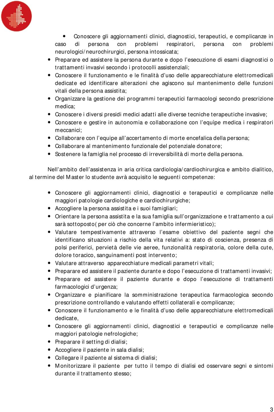 apparecchiature elettromedicali dedicate ed identificare alterazioni che agiscono sul mantenimento delle funzioni vitali della persona assistita; Organizzare la gestione dei programmi terapeutici