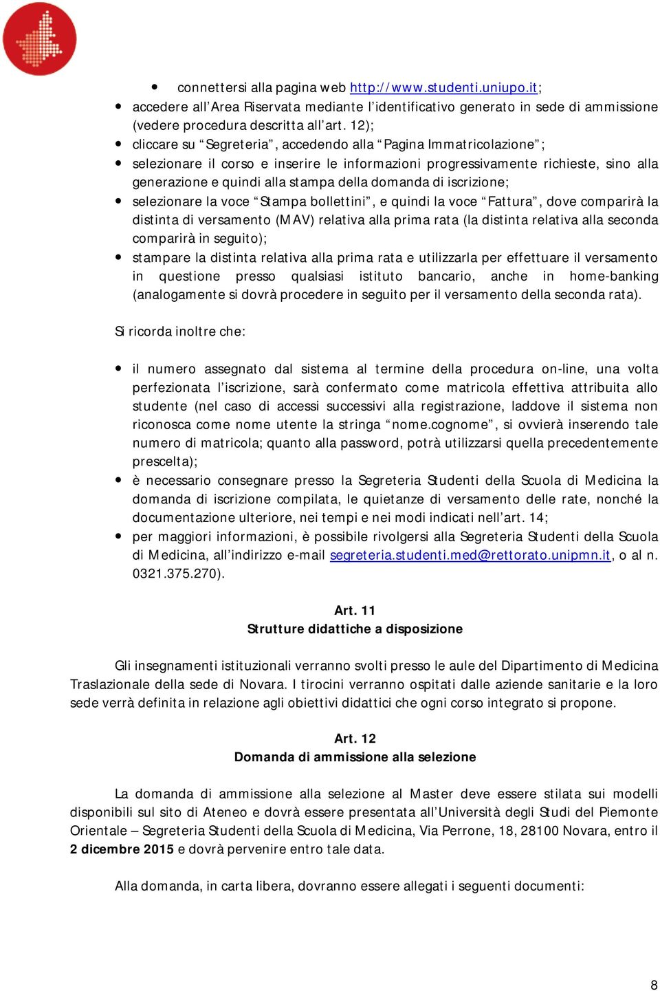 domanda di iscrizione; selezionare la voce Stampa bollettini, e quindi la voce Fattura, dove comparirà la distinta di versamento (MAV) relativa alla prima rata (la distinta relativa alla seconda