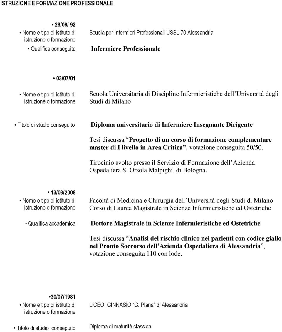 complementare master di I livello in Area Critica, votazione conseguita 50/50. Tirocinio svolto presso il Servizio di Formazione dell Azienda Ospedaliera S. Orsola Malpighi di Bologna.