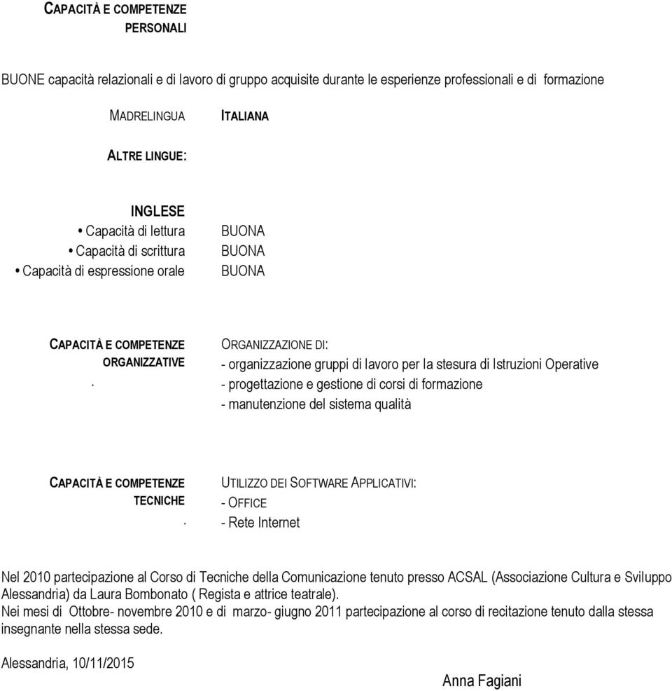 ORGANIZZAZIONE DI: - organizzazione gruppi di lavoro per la stesura di Istruzioni Operative - progettazione e gestione di corsi di formazione - manutenzione del sistema qualità CAPACITÀ E COMPETENZE