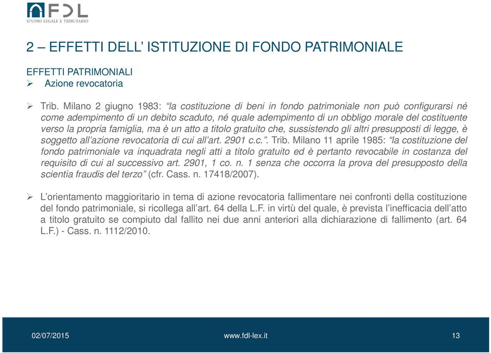 propria famiglia, ma è un atto a titolo gratuito che, sussistendo gli altri presupposti di legge, è soggetto all azione revocatoria di cui all art. 2901 c.c.. Trib.