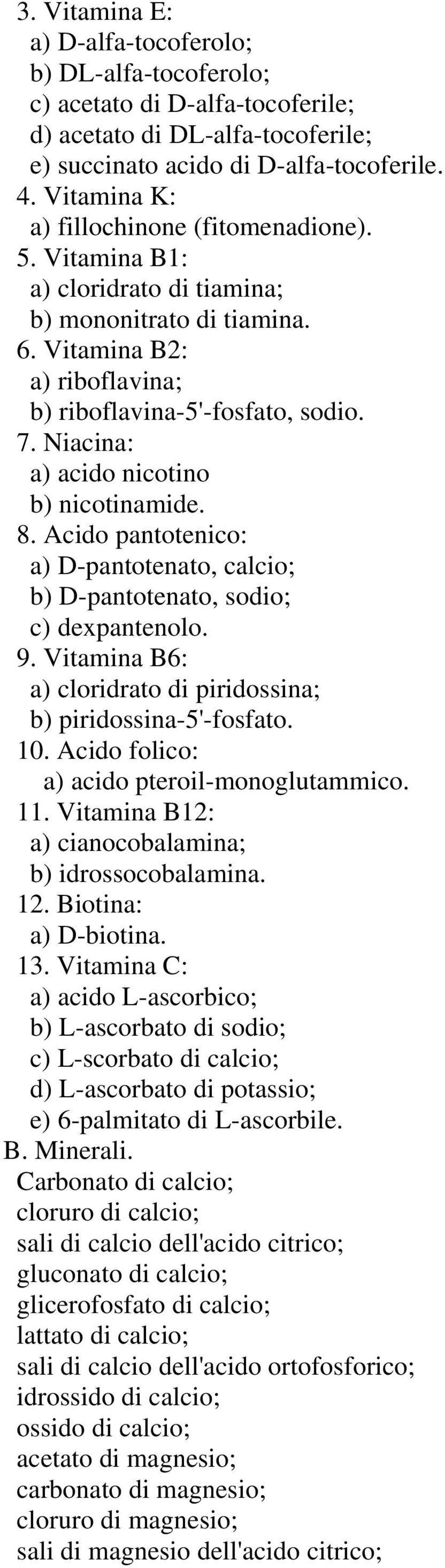 Niacina: a) acido nicotino b) nicotinamide. 8. Acido pantotenico: a) D-pantotenato, calcio; b) D-pantotenato, sodio; c) dexpantenolo. 9.