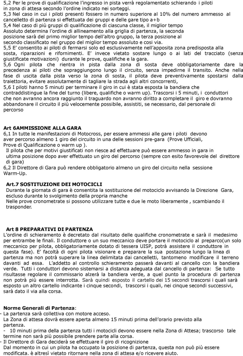 qualificazione di ciascuna classe, il miglior tempo Assoluto determina l ordine di allineamento alla griglia di partenza, la seconda posizione sarà del primo miglior tempo dell altro gruppo, la terza