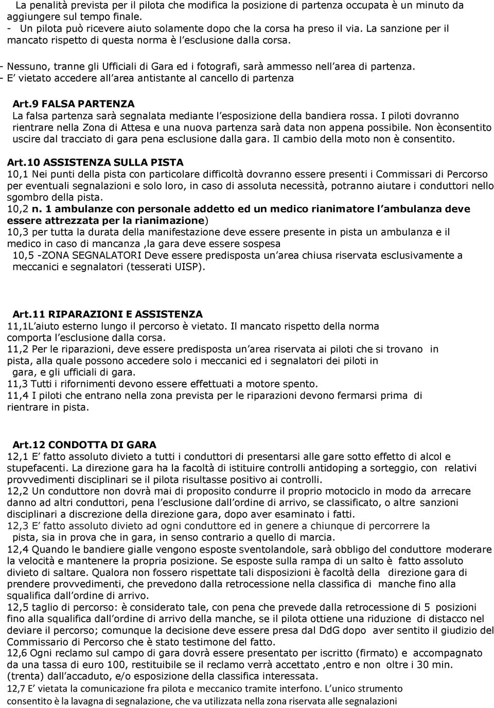 - Nessuno, tranne gli Ufficiali di Gara ed i fotografi, sarà ammesso nell area di partenza. - E vietato accedere all area antistante al cancello di partenza Art.