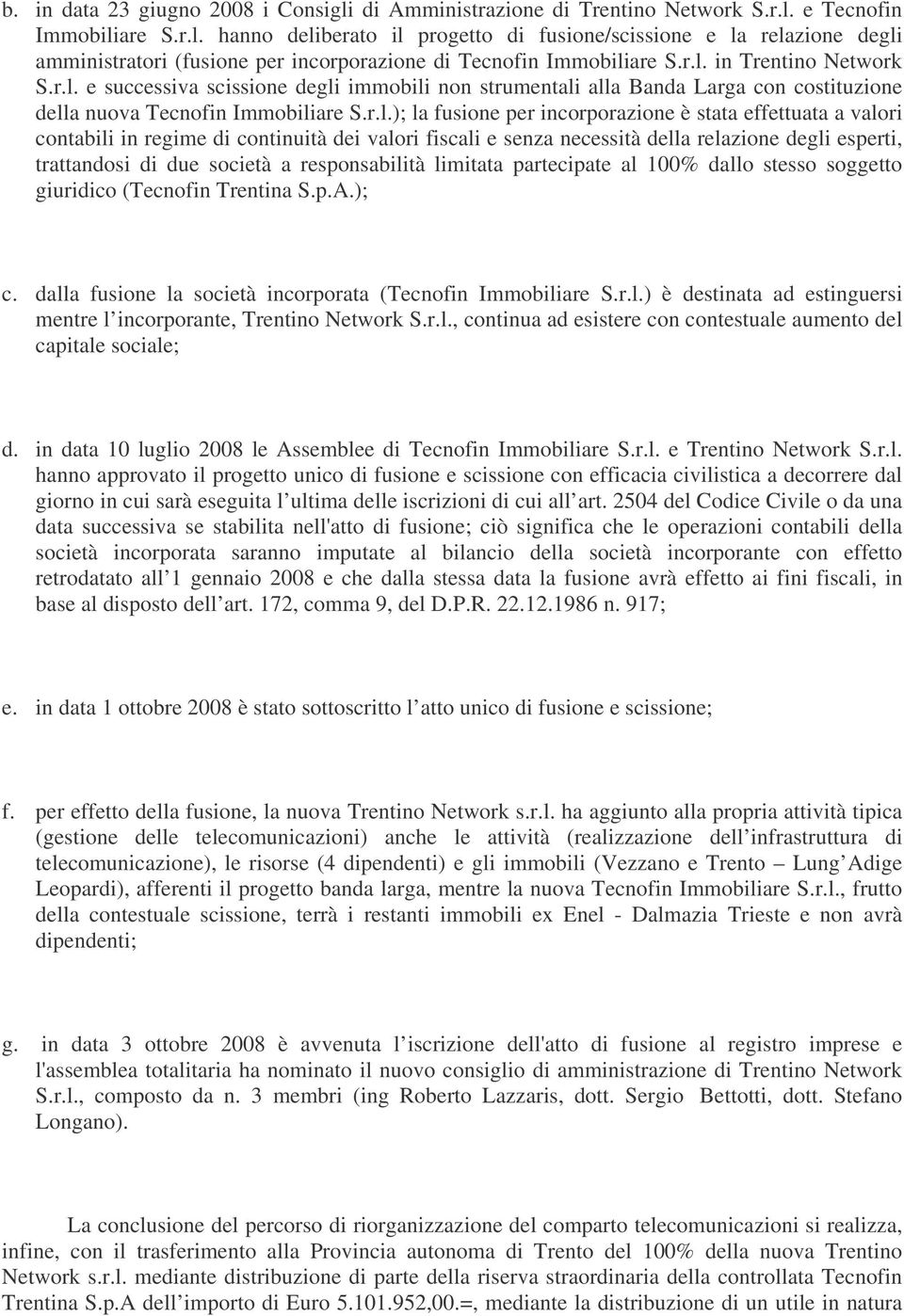 effettuata a valori contabili in regime di continuità dei valori fiscali e senza necessità della relazione degli esperti, trattandosi di due società a responsabilità limitata partecipate al 100%