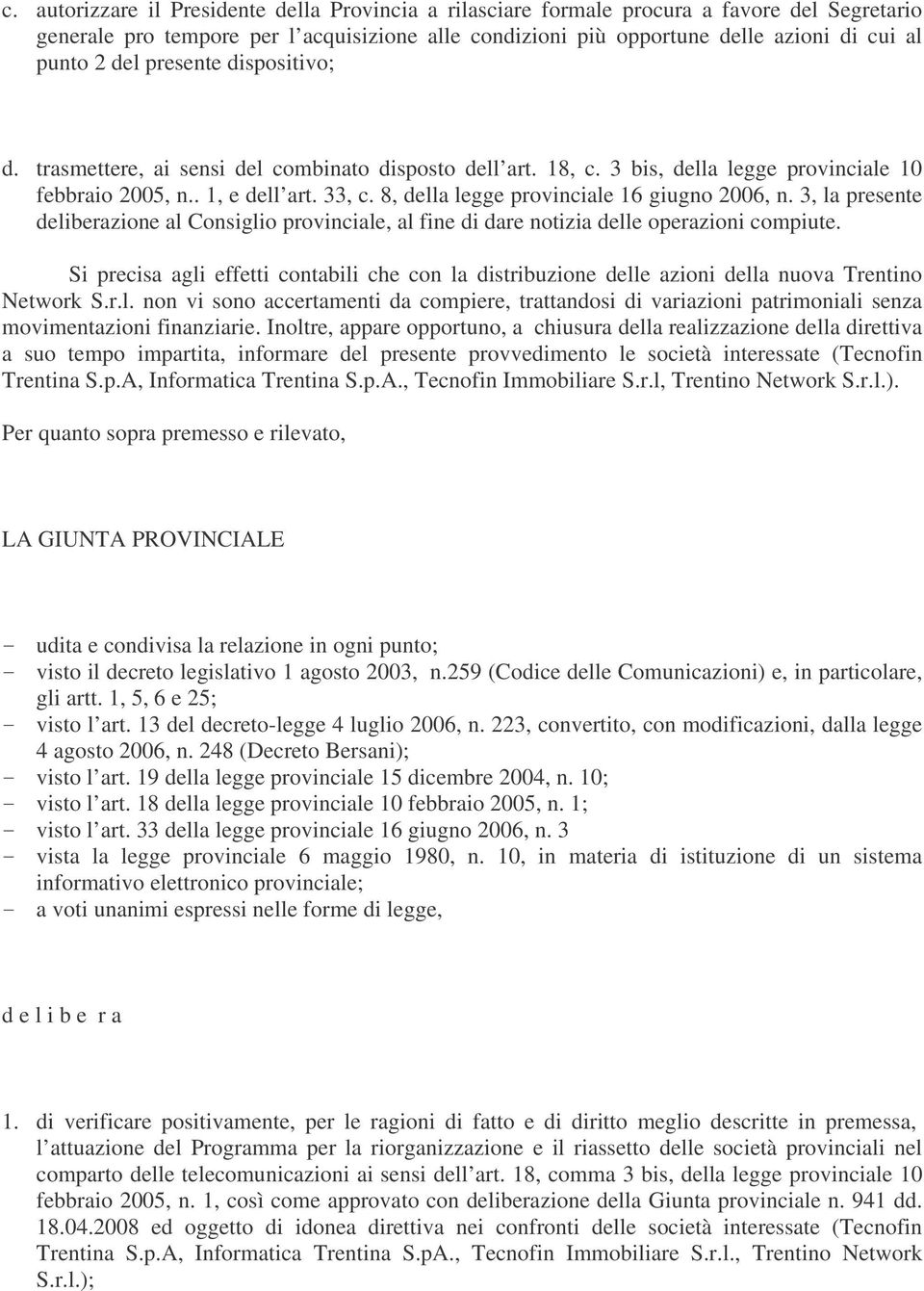 8, della legge provinciale 16 giugno 2006, n. 3, la presente deliberazione al Consiglio provinciale, al fine di dare notizia delle operazioni compiute.