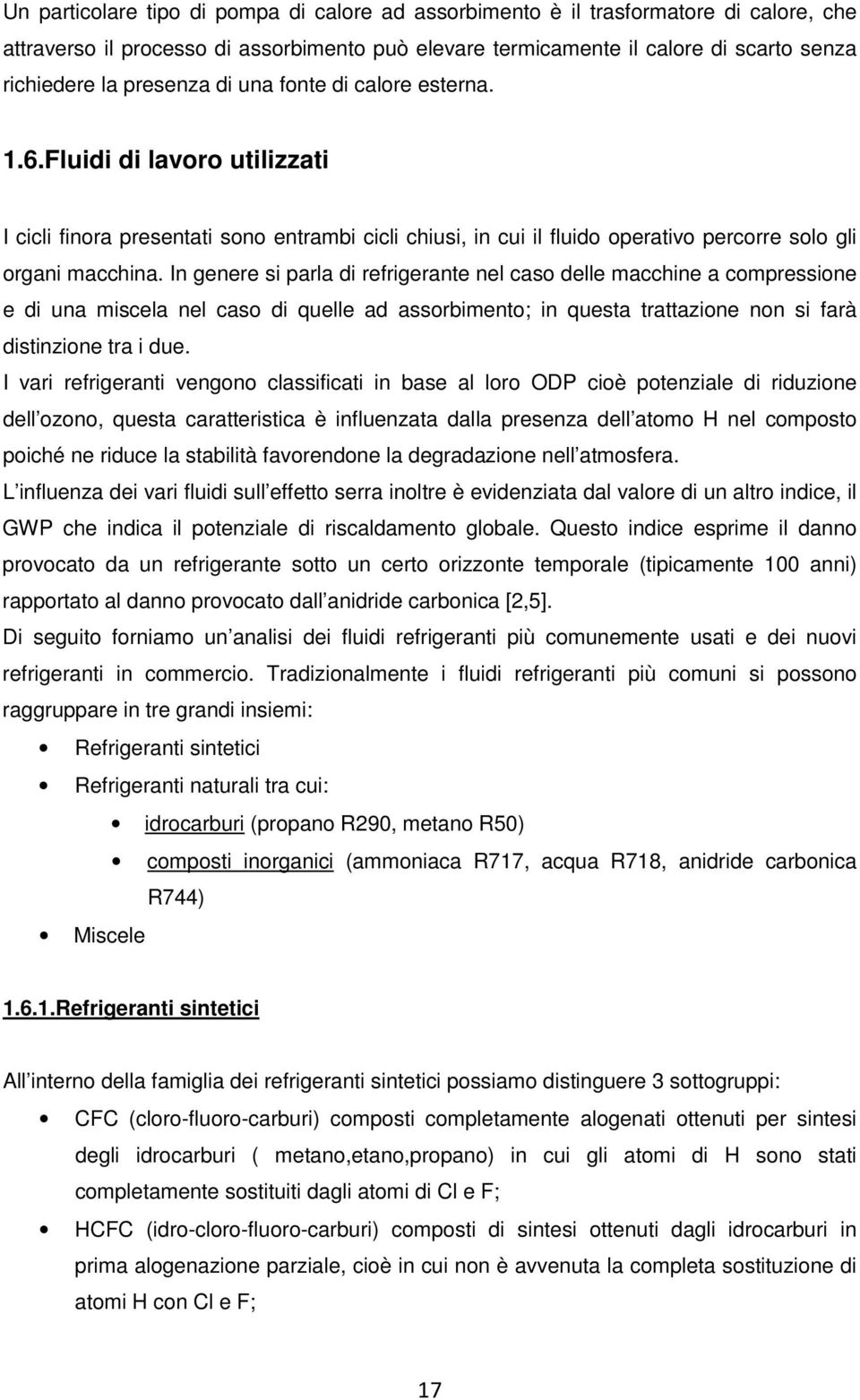 In genere si parla di refrigerante nel caso delle macchine a compressione e di una miscela nel caso di quelle ad assorbimento; in questa trattazione non si farà distinzione tra i due.