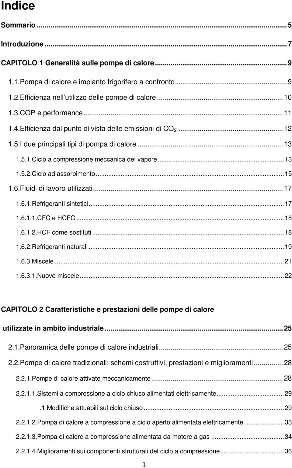 ..13 1.5.2.Ciclo ad assorbimento...15 1.6.Fluidi di lavoro utilizzati... 17 1.6.1.Refrigeranti sintetici...17 1.6.1.1.CFC e HCFC...18 1.6.1.2.HCF come sostituti...18 1.6.2.Refrigeranti naturali...19 1.