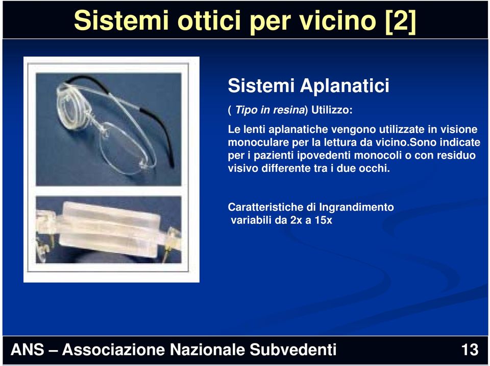 sono indicate per i pazienti ipovedenti monocoli o con residuo visivo differente tra i