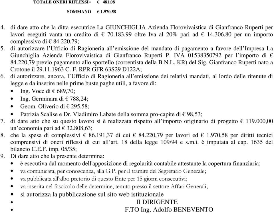 di autorizzare l Ufficio di Ragioneria all emissione del mandato di pagamento a favore dell Impresa La Giunchiglia Azienda Florovivaistica di Gianfranco Ruperti P. IVA 01538350792 per l importo di 84.