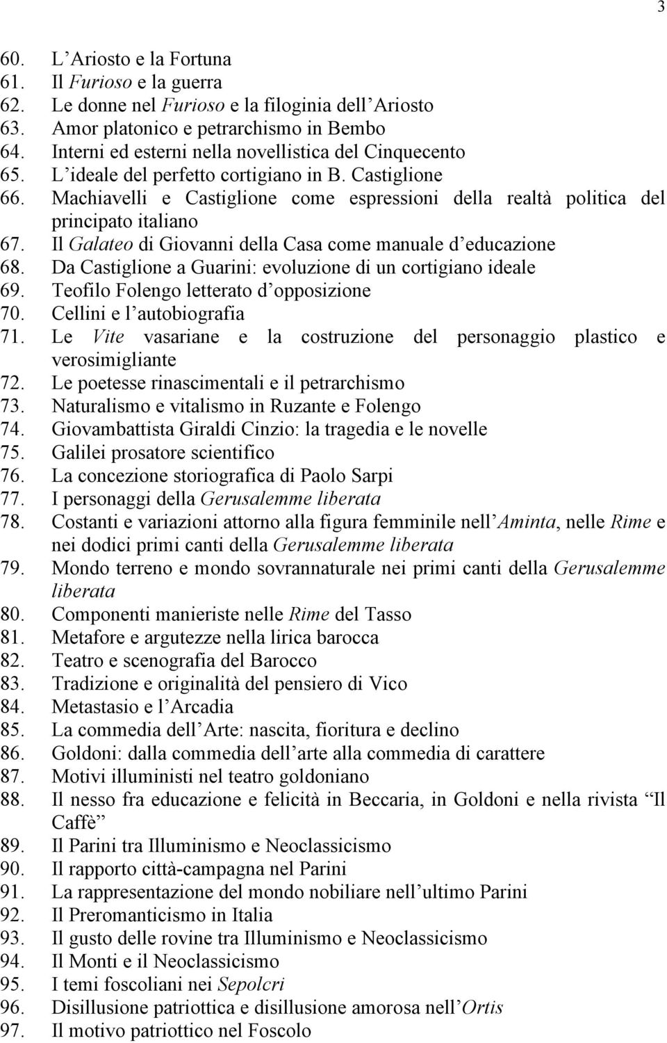 Machiavelli e Castiglione come espressioni della realtà politica del principato italiano 67. Il Galateo di Giovanni della Casa come manuale d educazione 68.