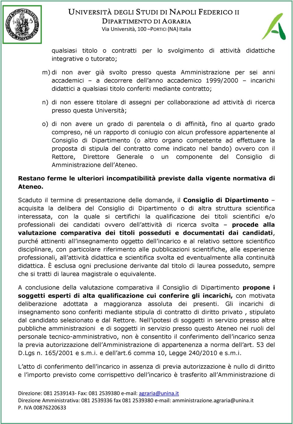 di non avere un grado di parentela o di affinità, fino al quarto grado compreso, né un rapporto di coniugio con alcun professore appartenente al Consiglio di Dipartimento (o altro organo competente