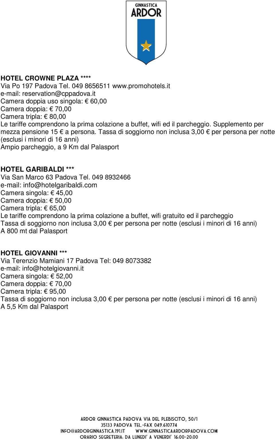 Tassa di soggiorno non inclusa 3,00 per persona per notte (esclusi i minori di 16 anni) Ampio parcheggio, a 9 Km dal Palasport HOTEL GARIBALDI *** Via San Marco 63 Padova Tel.