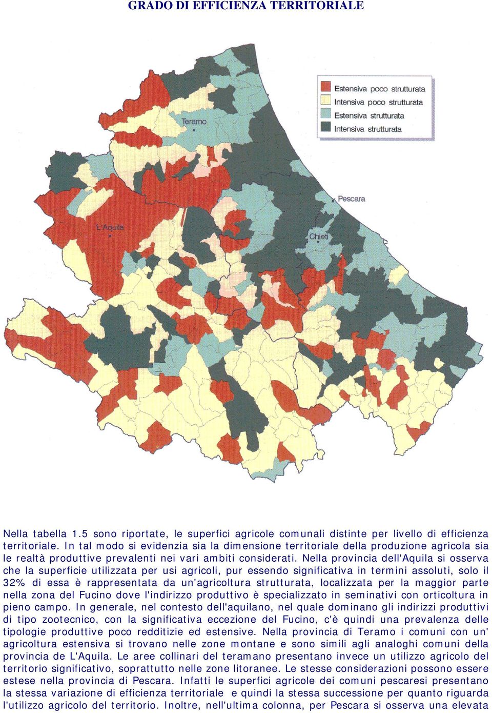 Nella provincia dell'aquila si osserva che la superficie utilizzata per usi agricoli, pur essendo significativa in termini assoluti, solo il 32% di essa è rappresentata da un'agricoltura strutturata,