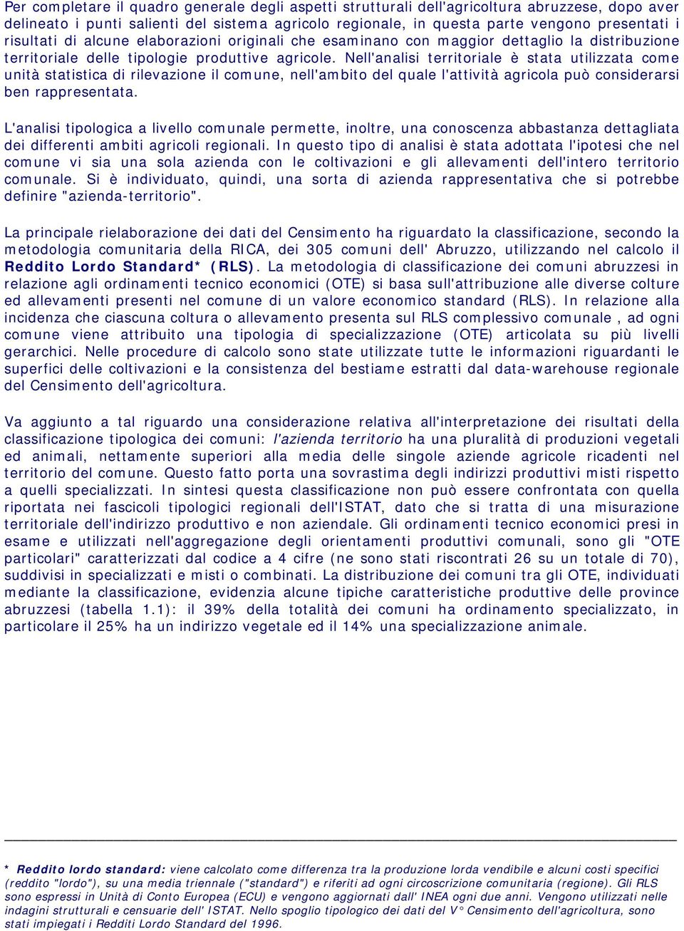 Nell'analisi territoriale è stata utilizzata come unità statistica di rilevazione il comune, nell'ambito del quale l'attività agricola può considerarsi ben rappresentata.