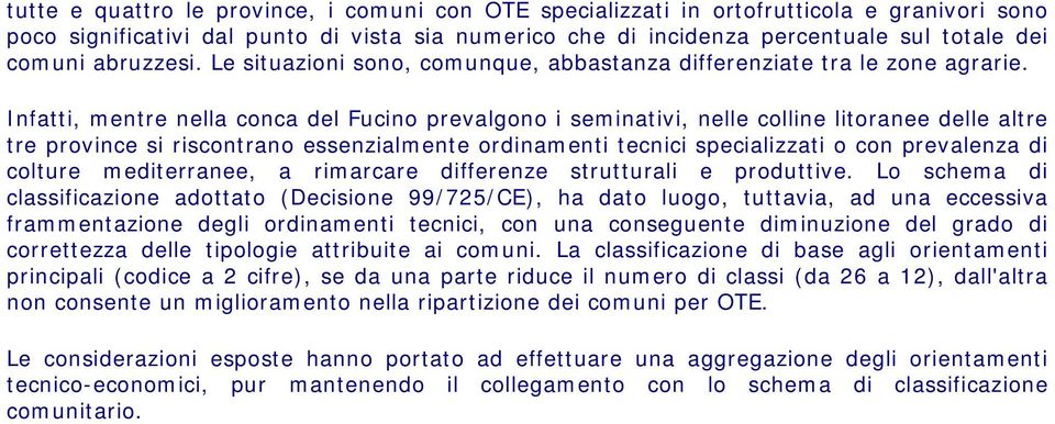 Infatti, mentre nella conca del Fucino prevalgono i seminativi, nelle colline litoranee delle altre tre province si riscontrano essenzialmente ordinamenti tecnici specializzati o con prevalenza di