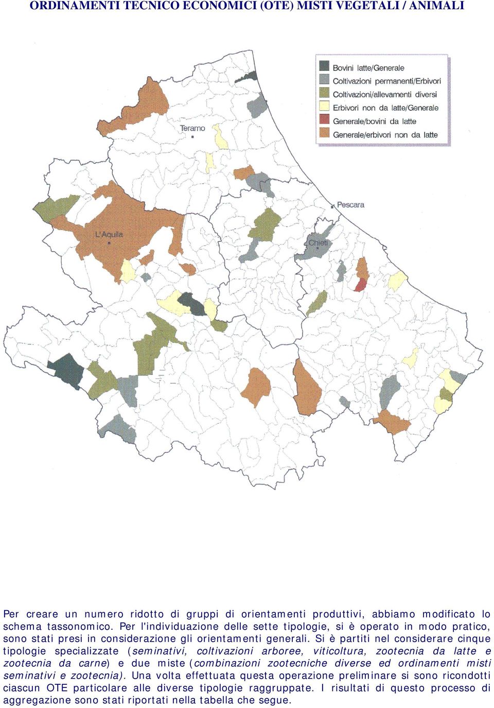 Si è partiti nel considerare cinque tipologie specializzate (seminativi, coltivazioni arboree, viticoltura, zootecnia da latte e zootecnia da carne) e due miste (combinazioni zootecniche