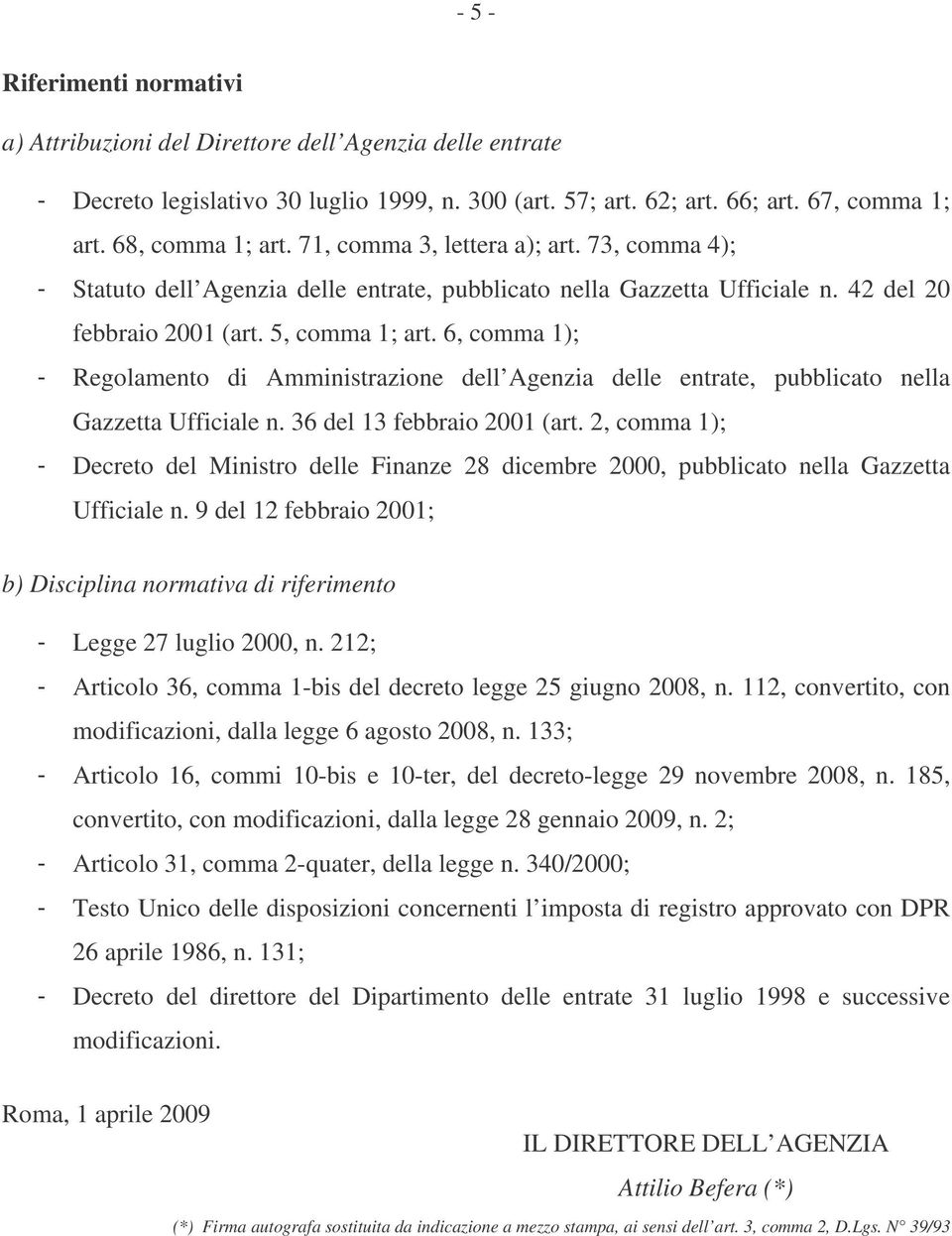 6, comma 1); - Regolamento di Amministrazione dell Agenzia delle entrate, pubblicato nella Gazzetta Ufficiale n. 36 del 13 febbraio 2001 (art.