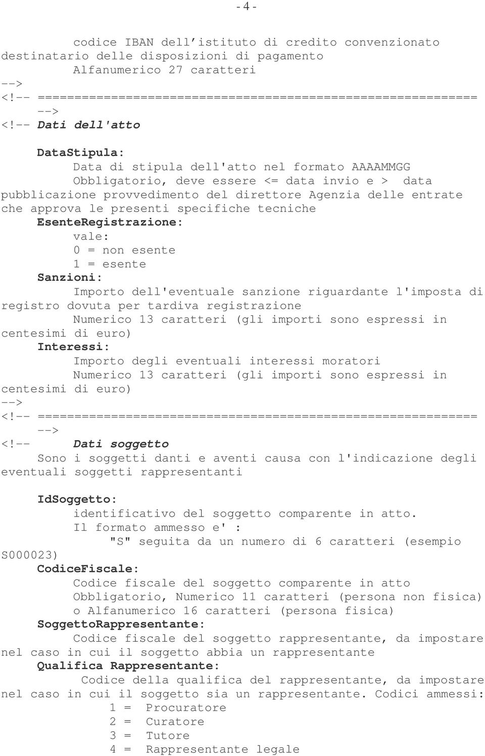 presenti specifiche tecniche EsenteRegistrazione: vale: 0 = non esente 1 = esente Sanzioni: Importo dell'eventuale sanzione riguardante l'imposta di registro dovuta per tardiva registrazione Numerico