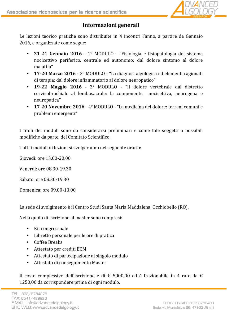 infiammatorio al dolore neuropatico 19-22 Maggio 2016-3 MODULO - Il dolore vertebrale dal distretto cervicobrachiale al lombosacrale: la componente nocicettiva, neurogena e neuropatica 17-20 Novembre