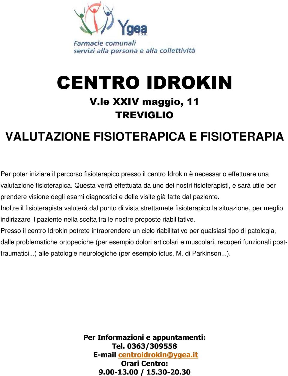 Inoltre il fisioterapista valuterà dal punto di vista strettamete fisioterapico la situazione, per meglio indirizzare il paziente nella scelta tra le nostre proposte riabilitative.