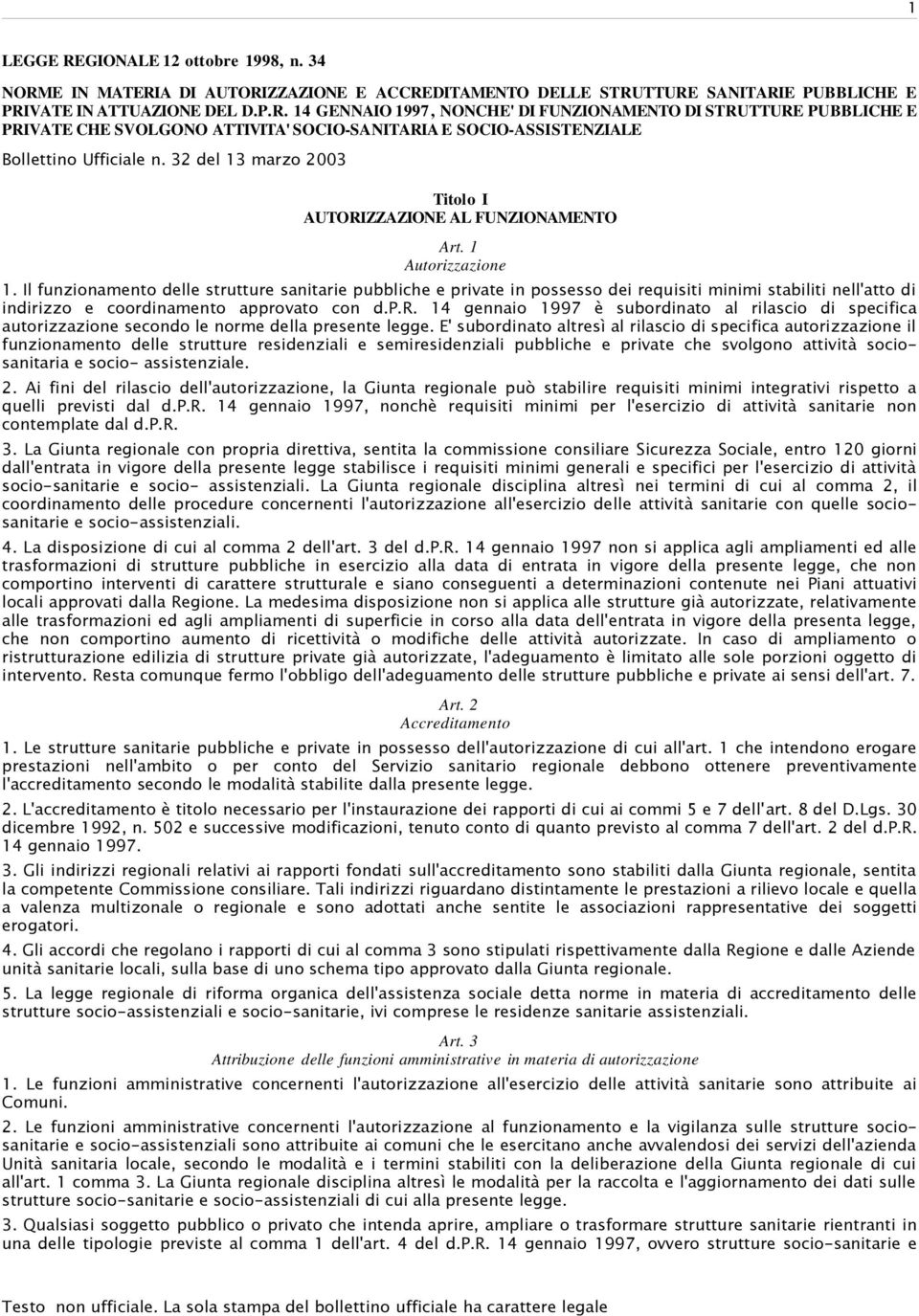 Il funzionamento delle strutture sanitarie pubbliche e private in possesso dei requisiti minimi stabiliti nell'atto di indirizzo e coordinamento approvato con d.p.r. 14 gennaio 1997 è subordinato al rilascio di specifica autorizzazione secondo le norme della presente legge.